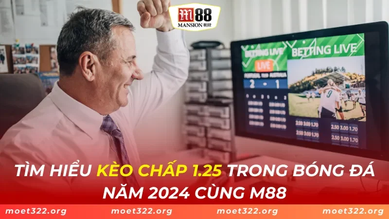 Tìm Hiểu Kèo Chấp 1.25 Trong Bóng Đá Năm 2024 Cùng M88