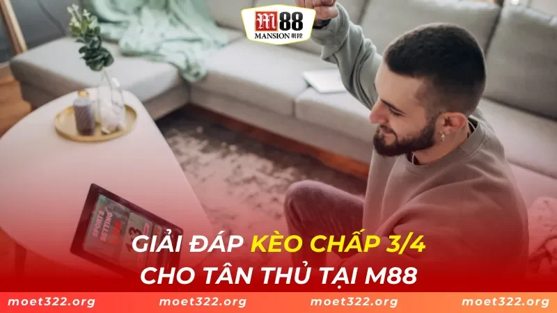 Giải Đáp Kèo Chấp 3/4 Cho Tân Thủ Tại M88