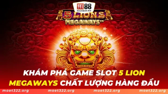 5 Lion Megaways M88 - Khám Phá Game Slot Chất Lượng Hàng Đầu