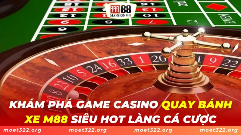 Quay Bánh Xe M88 - Game Casino Thu Hút Cược Thủ 2024