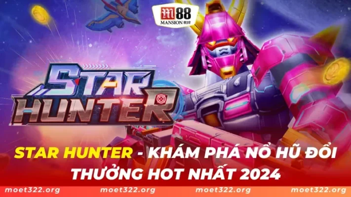 STAR HUNTER M88 - Khám Phá Nổ Hũ Đổi Thưởng Hot Nhất 2024